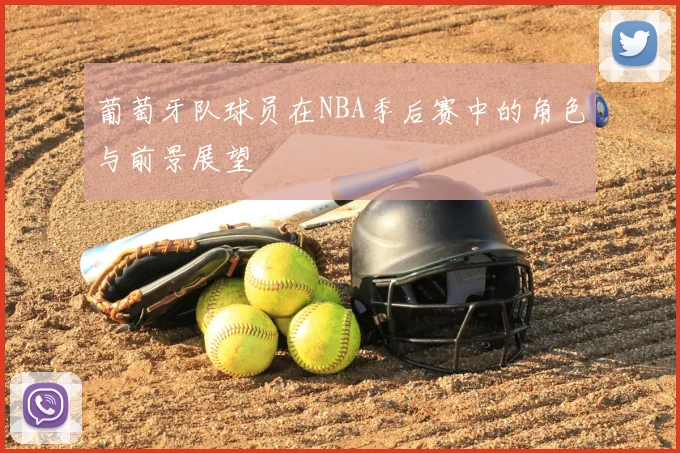 葡萄牙队球员在NBA季后赛中的角色与前景展望