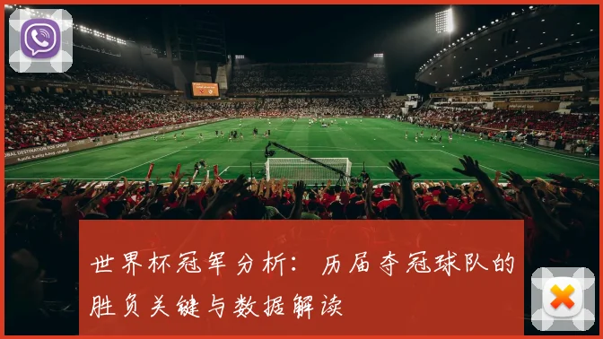 世界杯冠军分析：历届夺冠球队的胜负关键与数据解读