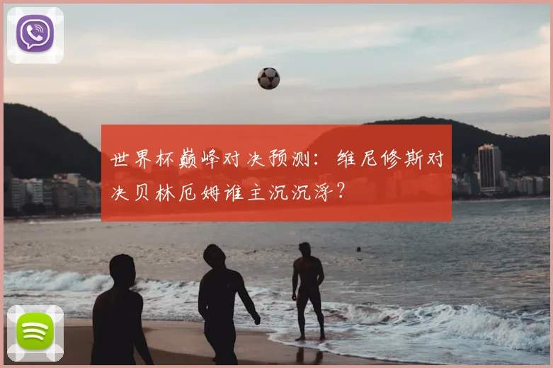 世界杯巅峰对决预测：维尼修斯对决贝林厄姆谁主沉沉浮？