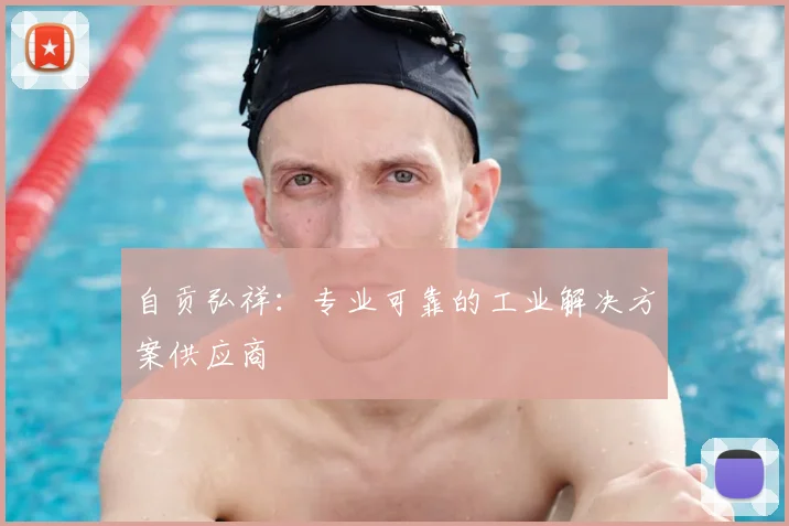 自贡弘祥：专业可靠的工业解决方案供应商