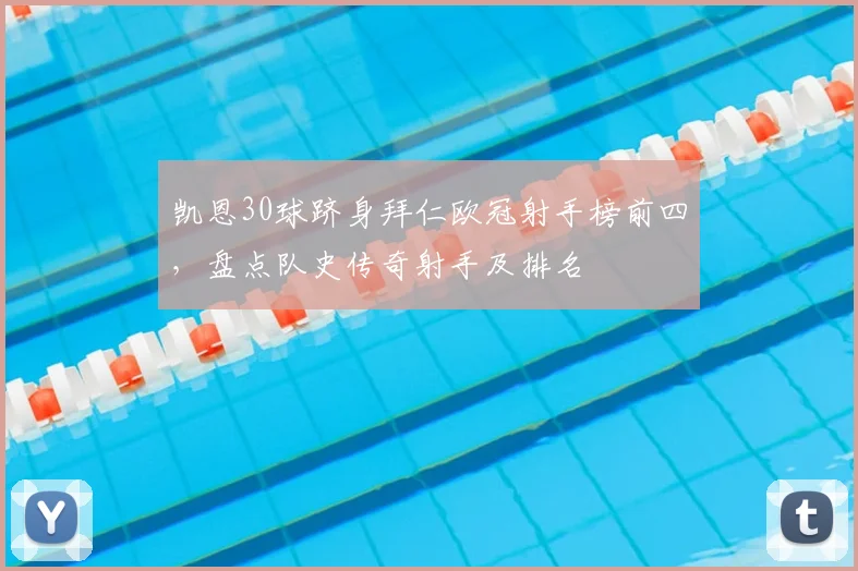 凯恩30球跻身拜仁欧冠射手榜前四，盘点队史传奇射手及排名