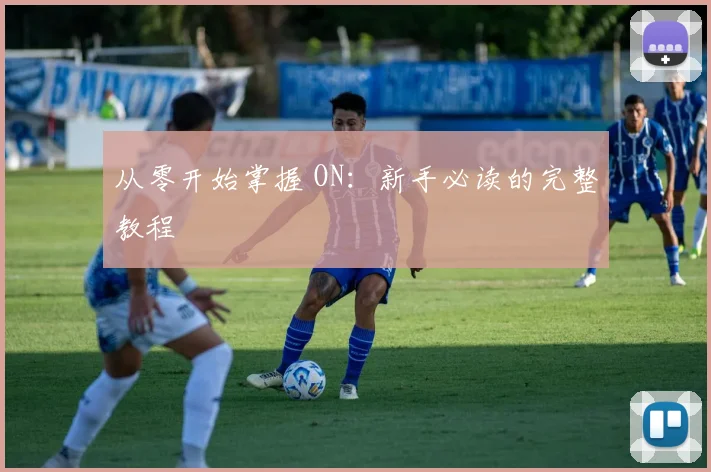从零开始掌握 ON：新手必读的完整教程